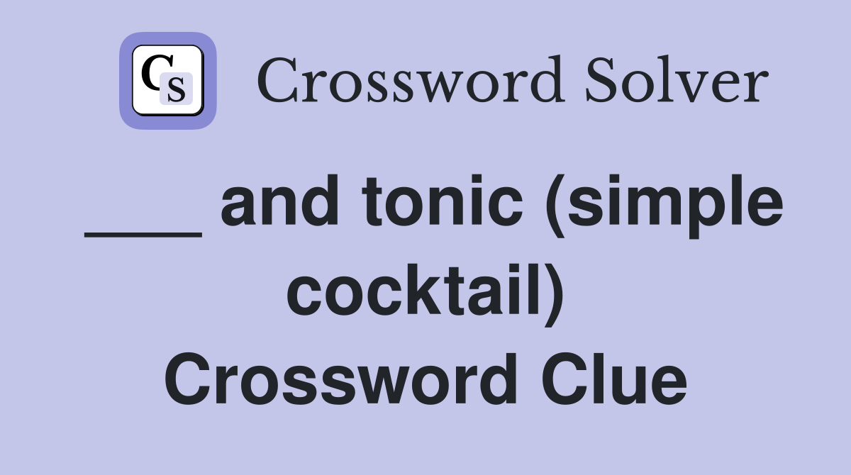 and tonic (simple cocktail) Crossword Clue Answers Crossword Solver